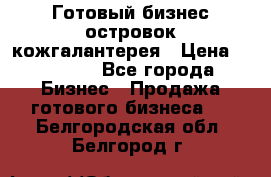 Готовый бизнес островок кожгалантерея › Цена ­ 99 000 - Все города Бизнес » Продажа готового бизнеса   . Белгородская обл.,Белгород г.